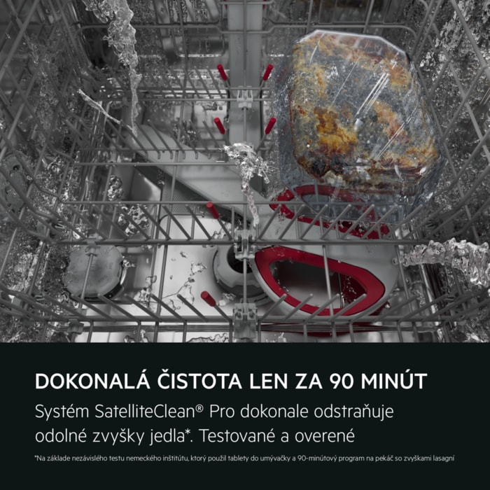 DOKONALÁ ČISTOTA LEN ZA 90 MINÚT Systém SatelliteClean® Pro dokonale odstraňuje odolné zvyšky jedla*. Testované a overené. *Na základe nezávislého testu nemeckého inštitútu, ktorý použil tablety do umývačky a 90-minútový program na pekáč so zvyškami lasagní