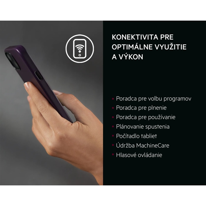 KONEKTIVITA PRE OPTIMÁLNE VYUŽITIE, VÝKON A ÚSPORU   Poradca pre programy Poradca pre plnenie Poradca pre používanie Plánovanie spustenia Počítadlo tabliet pre lepší prehľad Údržba MachineCare Hlasové ovládanie
